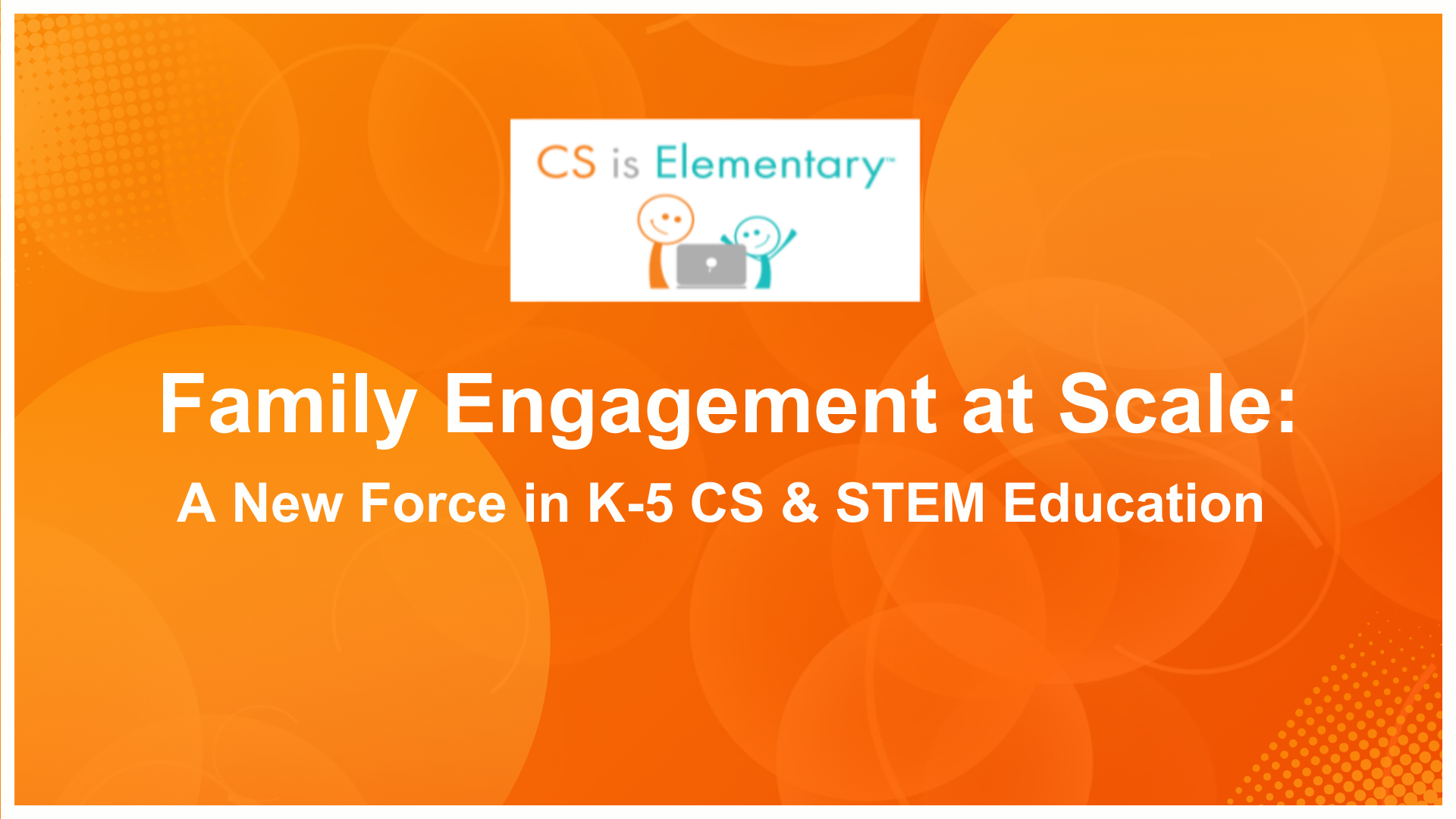 Family Engagement at Scale A New Force in K-5 CS & STEM Education Family Engagement at Scale A New Force in K-5 CS & STEM Education